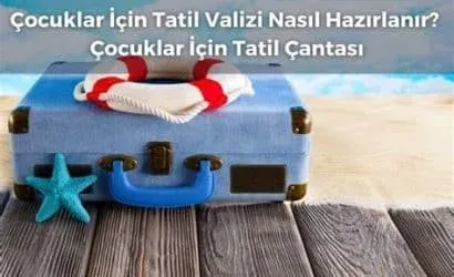 Çocuklarla Tatil Valizi: Tatil İçin Gerekli Malzemeler ve İpuçları