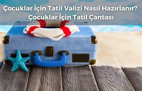 Çocuklarla Tatil Valizi: Tatil İçin Gerekli Malzemeler ve İpuçları